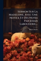 Sermon Sur La Madeleine, Avec Une Notice Et Des Notes Par Jehan Labouderie,... 1286362474 Book Cover