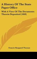 A History Of The State Paper Office: With A View Of The Documents Therein Deposited 143673424X Book Cover