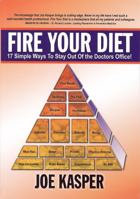 Fire Your Diet: 17 Simple Steps To Stay Out Of The Doctors Office! 1934919128 Book Cover