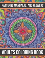 Patterns Mandalas, And Flowers Adults Coloring Book: Activity book for adults, coloring and entertainment, simple method to fight against stress and depression B092P76MRQ Book Cover