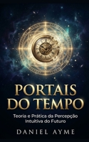 Portais do Tempo: Teoria e Prática da Percepção Intuitiva do Futuro (Portuguese Edition) B0DSSPL6VF Book Cover