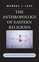 The Anthropology of Eastern Religions: Ideas, Organizations, and Constituencies 0739194909 Book Cover