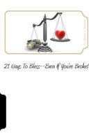21 Ways to Bless, Even if You're Broke!: Practical ways to extend acts of kindness, even if you're financially challenged. 1492862738 Book Cover