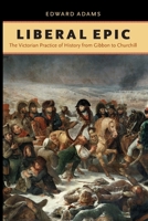 Liberal Epic: The Victorian Practice of History from Gibbon to Churchill 0813934419 Book Cover