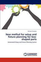 New method for setup and fixture planning for box-shaped parts: Automated Setup and Fixture Planning System 3659296597 Book Cover