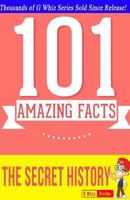 The Secret History - 101 Amazing Facts: Fun Facts and Trivia Tidbits 1500129437 Book Cover