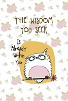 The Wisdom You Seek Is Already Within You: All Purpose 6x9 Blank Lined Notebook Journal Way Better Than A Card Trendy Unique Gift White Flowers Sticker Owl 1706439296 Book Cover