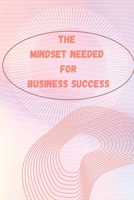 The Mindset Needed for Business Success: The E-Entrepreneur Success Mindset/Discover the Minds of Successful Internet Entrepreneurs From Around the World 1803859873 Book Cover