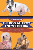 THE DOG ALLERGY ENCYCLOPEDIA: A Comprehensive Guide To Identifying, Managing, And Treating Food, Environmental, Skin, And Seasonal Allergies In Dogs (Pet Care and Management Encyclopedia) B0DS9JXL2K Book Cover