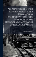 An Analysis of Depot Repair Capacity as a Criterion in Transportation Mode Selection in the Retrograde Movement of Reparable Assets 1025094069 Book Cover