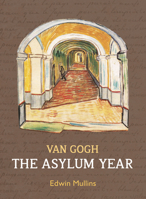 Van Gogh: The Asylum Year 1910065536 Book Cover