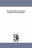 Die Elemente Der Projectivischen Geometrie, Von Dr. Emil Weyr. 1418184578 Book Cover