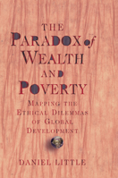 The Paradox of Wealth and Poverty: Mapping the Ethical Dilemmas of Global Development 0367318857 Book Cover