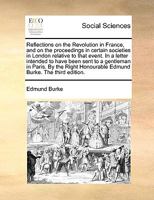 Reflections on the Revolution in France, and on the proceedings in certain societies in London relative to that event. In a letter intended to have ... Honourable Edmund Burke. The fourth edition. 1016536658 Book Cover