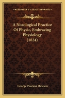A Nosological Practice Of Physic, Embracing Physiology 1164541943 Book Cover