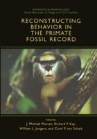 Reconstructing Behavior in the Primate Fossil Record (Advances in Primatology) 1461355079 Book Cover