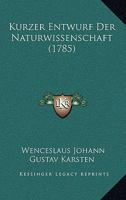 Kurzer Entwurf Der Naturwissenschaft (1785) 1166209393 Book Cover