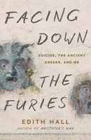 Facing Down the Furies: Suicide, the Ancient Greeks, and Me 0300273533 Book Cover