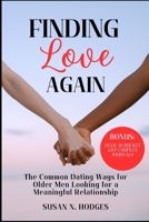 Finding Love Again: The Common Dating Ways for Older Men Looking for a Meaningful Relationship B0C1JGTRN5 Book Cover