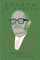 Adorno in Neapel. Wie sich eine Sehnsuchtslandschaft in Philosophie verwandelt 1784783420 Book Cover