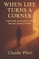 When Life Turns A Corner: Thriving Through Life's Major Transitions B0F62FSR3T Book Cover