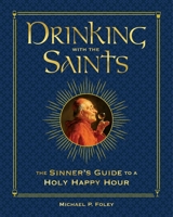 Drinking with the Saints: Cocktails & Spirits for Saints & Sinners 1621573265 Book Cover