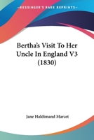 Bertha's Visit To Her Uncle In England (Volume III): In Three Volumes, Vol. III. 935420970X Book Cover