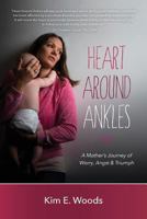 Heart Around Ankles: A Mother's Journey of Worry, Angst & Triumph 1535141840 Book Cover