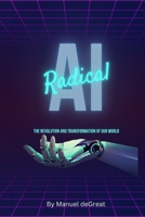 Radical AI: The Revolution and Transformation of Our World B0C9KBB8NN Book Cover