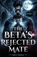 The Beta’s Rejected Mate (The Ruthless Beta's Reckoning) B0GDGH43HP Book Cover