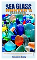 SEA GLASS HUNTER’S GUIDE: Simple guide on collecting, identifying, finding, and using the ocean's most beautiful stones B099ZJJC3V Book Cover