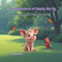 The Adventures of Mandy the Pig: Mandy Meets Petey the Parrot B0FZ9133F5 Book Cover
