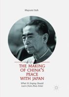 The Making of China's Peace with Japan: What XI Jinping Should Learn from Zhou Enlai 9811350221 Book Cover