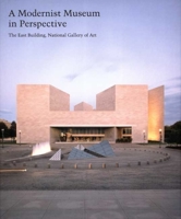 A Modernist Museum in Perspective: The East Building, National Gallery of Art 0300121598 Book Cover