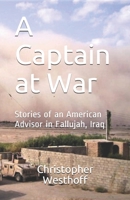 A Captain at War: Stories of an American Advisor in Fallujah, Iraq 1674458193 Book Cover