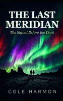 THE LAST MERIDIAN: The Signal Before the Dark B0H75Z8ZH3 Book Cover