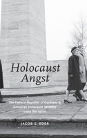 Holocaust Angst: The Federal Republic of Germany and American Holocaust Memory since the 1970s 0190237821 Book Cover
