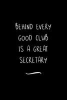 Behind Every Good Club is a Great Secretary: Funny Office Notebook/Journal For Women/Men/Coworkers/Boss/Business Woman/Funny office work desk humor/ Stress Relief Anger Management Journal(6x9 inch) 1700951130 Book Cover