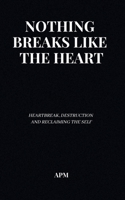 Nothing Breaks Like the Heart: Poems on Heartbreak, Destruction, and Reclaiming the Self B0GYQJW1Y6 Book Cover