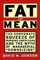 FAT AND MEAN: The Corporate Squeeze of Working Americans and the Myth of Managerial "Downsizing" 0684822881 Book Cover