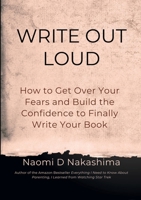 Write Out Loud: How to Get Over Your Fears and Build the Confidence to Finally Write Your Book B0BX21N8M7 Book Cover