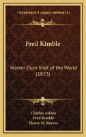 Fred Kimble: Master Duck Shot of the World (1823) 1169985475 Book Cover