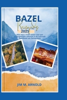 BAZEL REISGIDS 2025: Alles wat u moet weten voor een onvergetelijke vakantie in de culturele hoofdstad van Zwitserland (Dutch Edition) B0DWM8Q3FM Book Cover