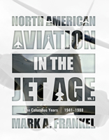 North American Aviation in the Jet Age, Vol. 2: The Columbus Years, 1941–1988 0764366475 Book Cover