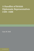 A Handlist of British Diplomatic Representatives, 1509-1688 0521283221 Book Cover