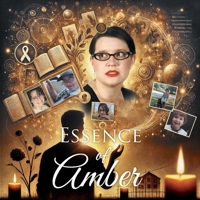 Essence Of Amber: Navigating Cancer Through the Lens of a Father's Love and Life Lessons 1778391966 Book Cover
