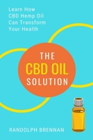 The CBD Oil Solution: Learn How CBD Hemp Oil Might Just Be The Answer For Pain Relief, Anxiety, Diabetes and Other Health Issues! 1701829932 Book Cover