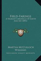 Field-Farings: A Vagrant Chronicle Of Earth And Sky 1436846145 Book Cover