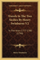 Travels In The Two Sicilies By Henry Swinburne V2: In The Years 1777-1780 1437356303 Book Cover