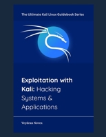 Exploitation with Kali: Hacking Systems & Applications (The Ultimate Kali Linux Guidebook Series) B0FM7WBBMX Book Cover